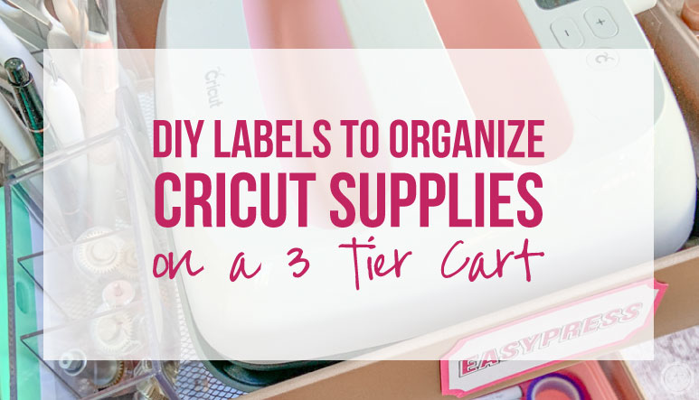 DIY Labels to Organize Cricut Supplies on a 3-Tier Cart