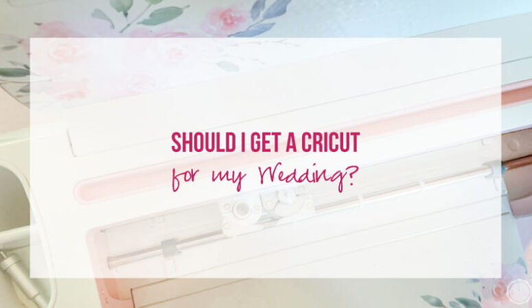 Should I Get a Cricut for my Wedding?