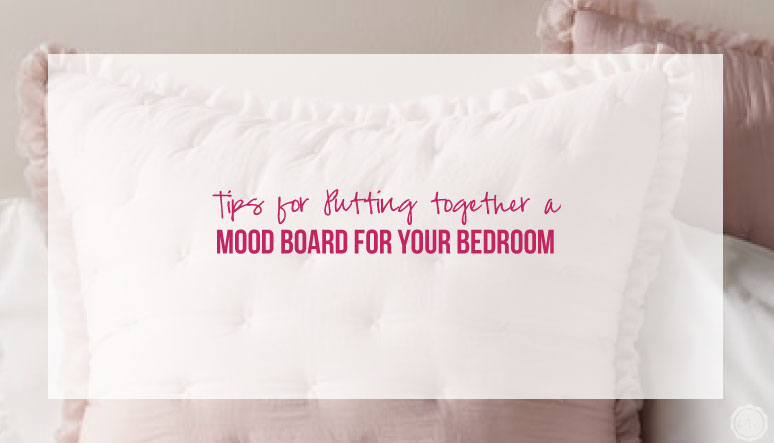 Tips for Putting Together a Mood Board for your Bedroom